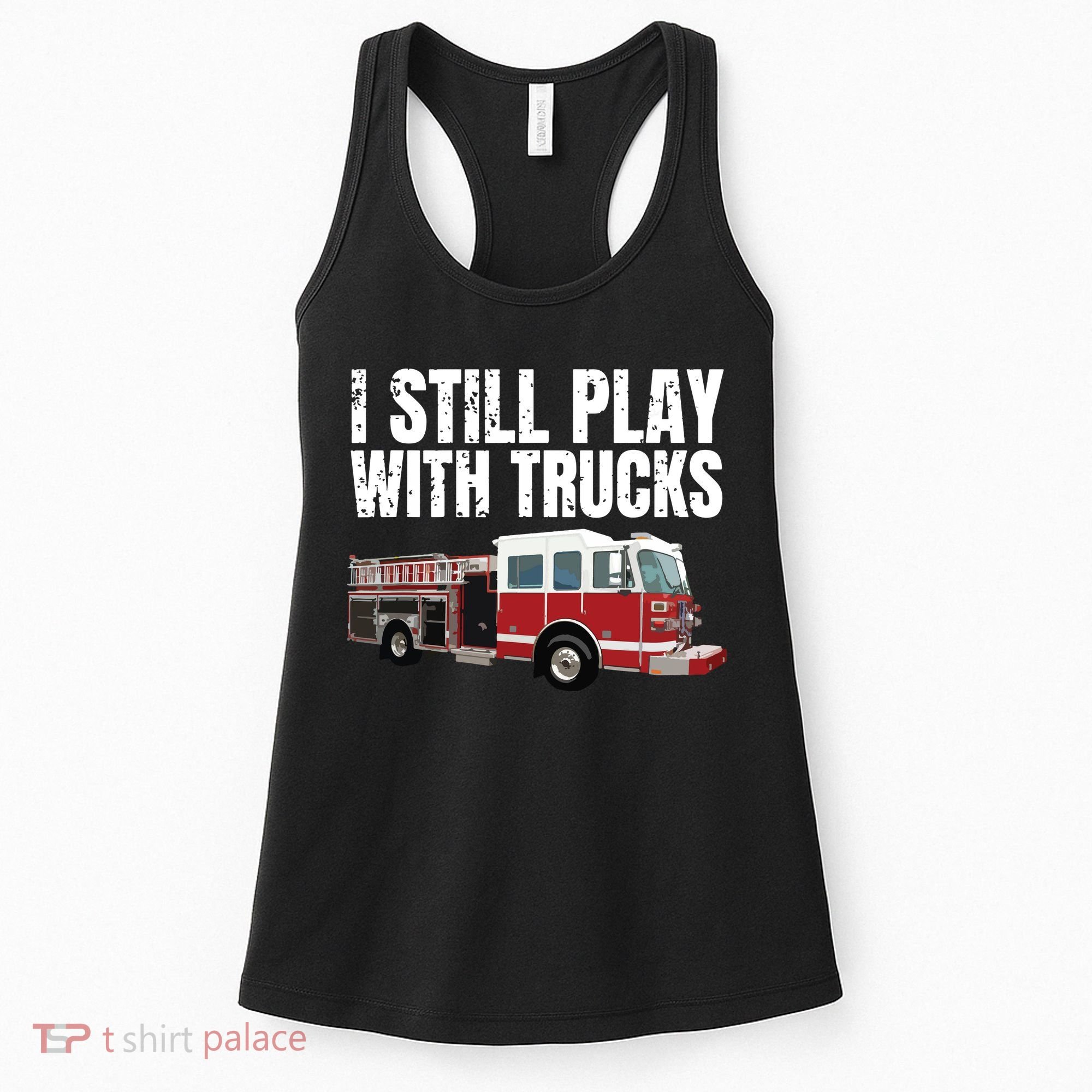 Funny Firefighter I Still Play With Fire Trucks Women's Tank Top