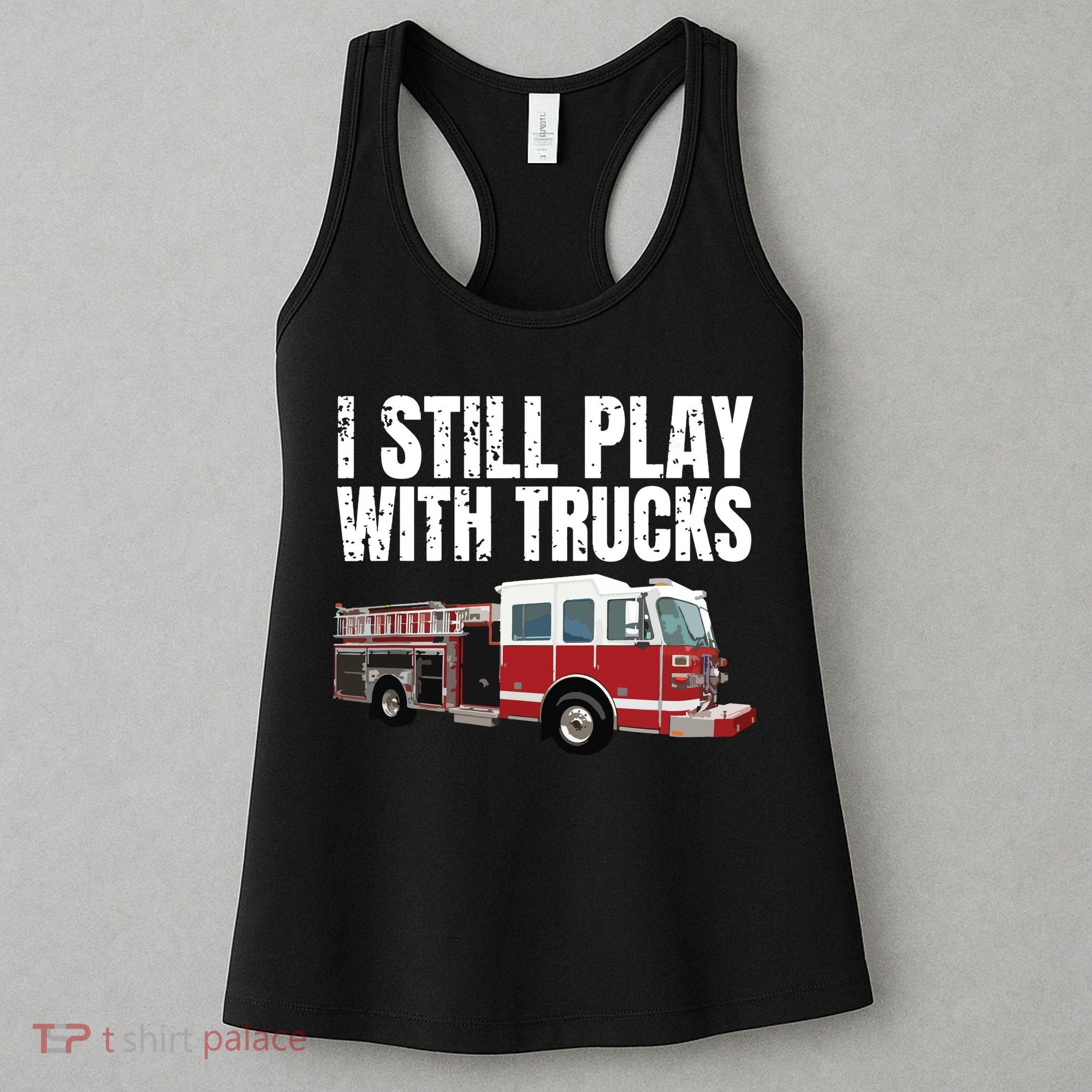 Funny Firefighter I Still Play With Fire Trucks Women's Tank Top