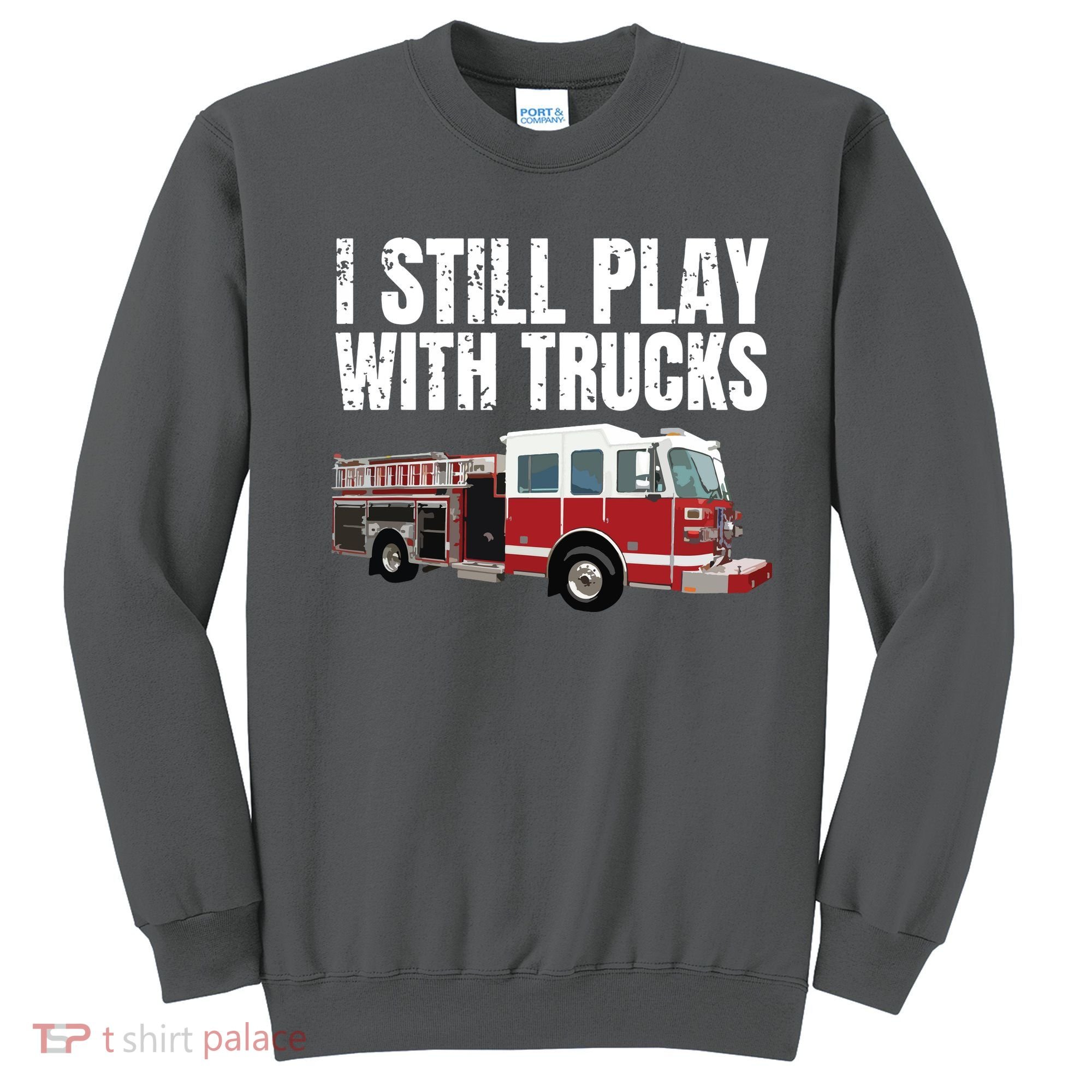 Funny Firefighter I Still Play With Fire Trucks Sweatshirt