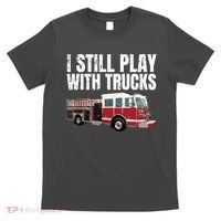 Funny Firefighter I Still Play With Fire Trucks T-Shirt thumb 0