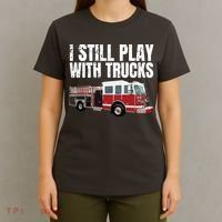 Funny Firefighter I Still Play With Fire Trucks T-Shirt thumb 4