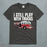 Funny Firefighter I Still Play With Fire Trucks T-Shirt thumb 5