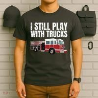 Funny Firefighter I Still Play With Fire Trucks T-Shirt thumb 6