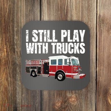 Funny Firefighter I Still Play With Fire Trucks Coaster