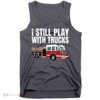 Funny Firefighter I Still Play With Fire Trucks Tank Top thumb 0