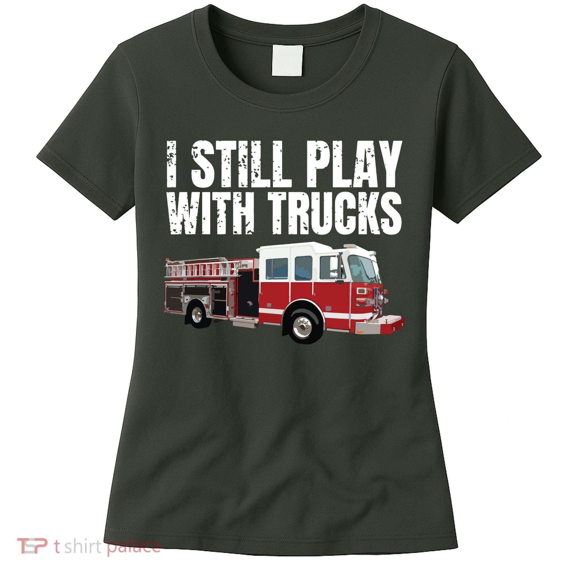 Funny Firefighter I Still Play With Fire Trucks Women's T-Shirt