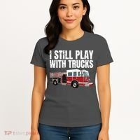 Funny Firefighter I Still Play With Fire Trucks Women's T-Shirt thumb 4