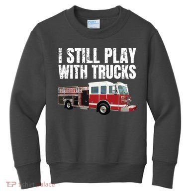 Funny Firefighter I Still Play With Fire Trucks Kids Sweatshirt
