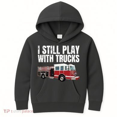 Funny Firefighter I Still Play With Fire Trucks Kids Hoodie