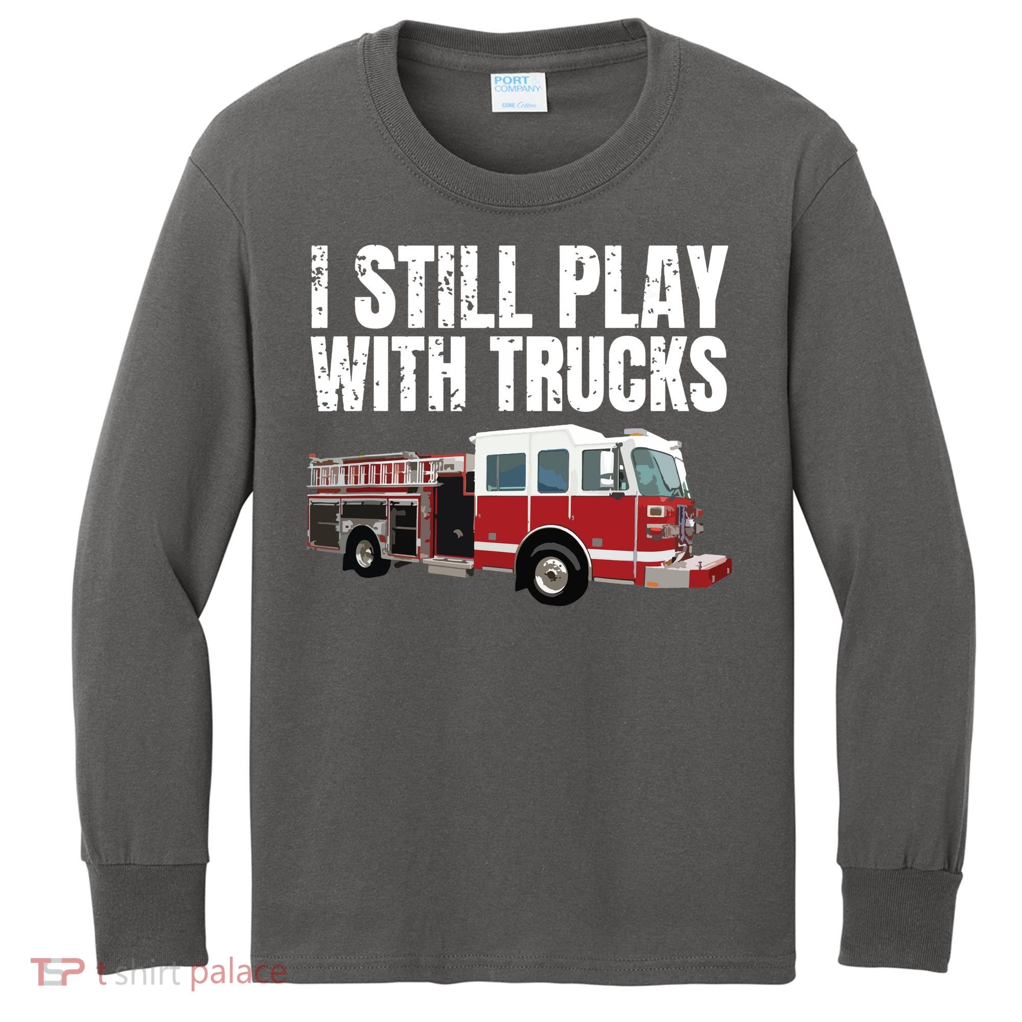Funny Firefighter I Still Play With Fire Trucks Kids Long Sleeve Shirt