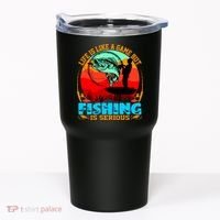 Funny Fishing Is Serious Tumbler thumb 0