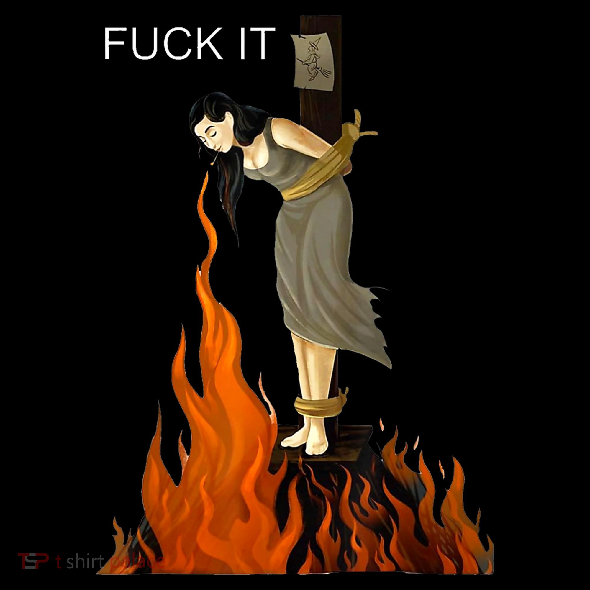 Funny Fuck It Witch Fuck It Witch On Fire Sweatshirt