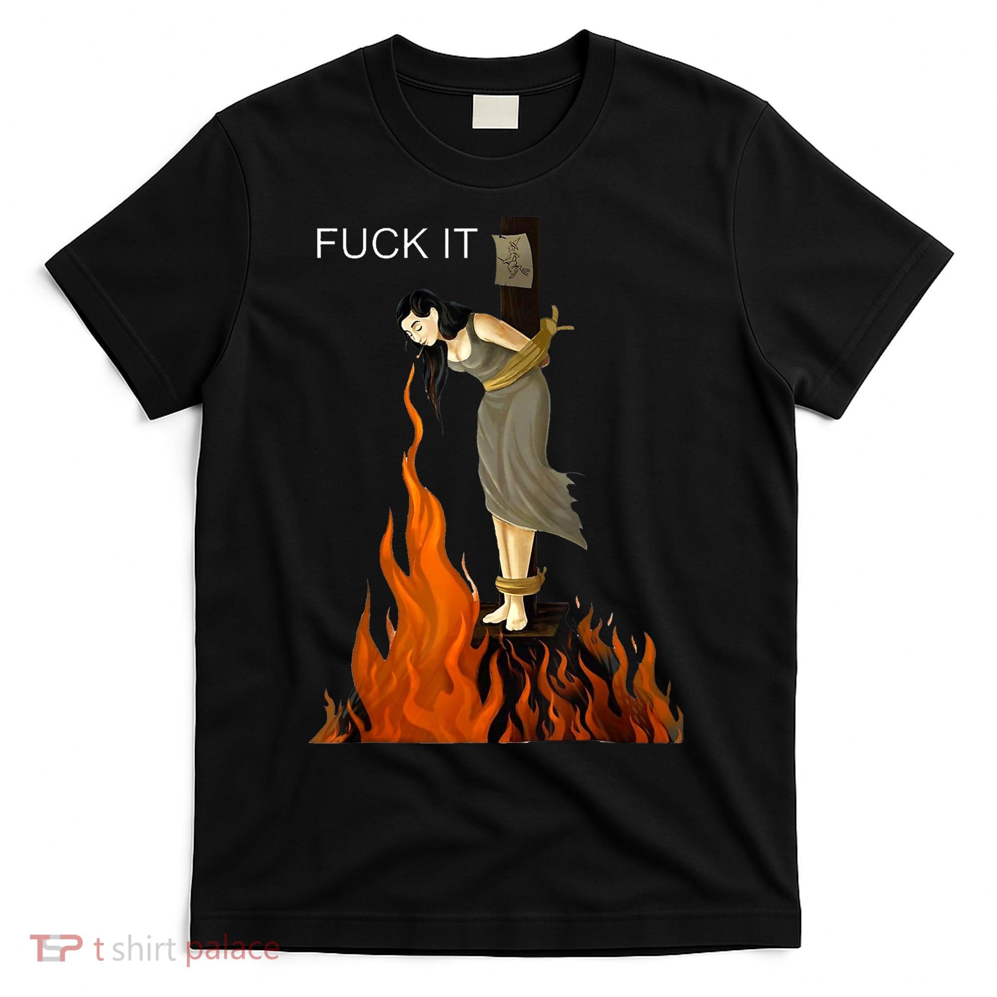 Funny Fuck It Witch Fuck It Witch On Fire T-Shirt
