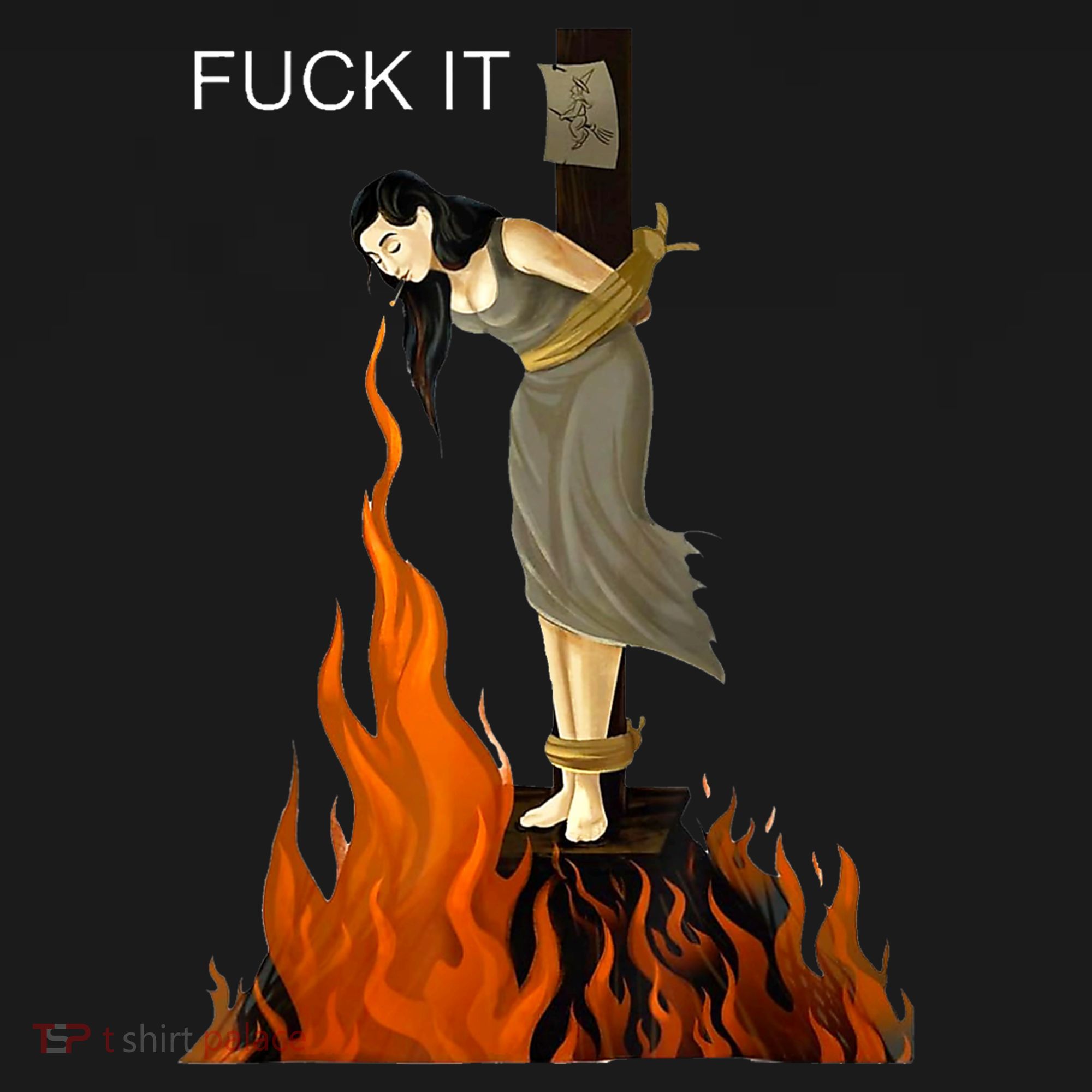 Funny Fuck It Witch Fuck It Witch On Fire T-Shirt