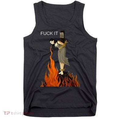 Funny Fuck It Witch Fuck It Witch On Fire Tank Top