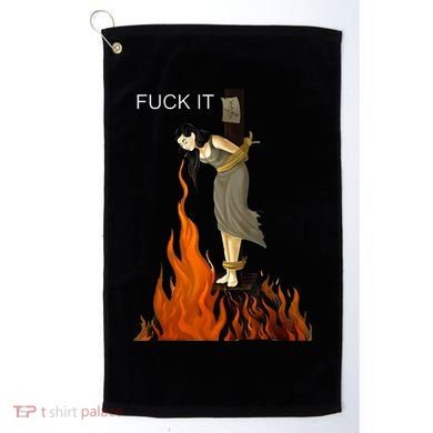 Funny Fuck It Witch Fuck It Witch On Fire Golf Towel