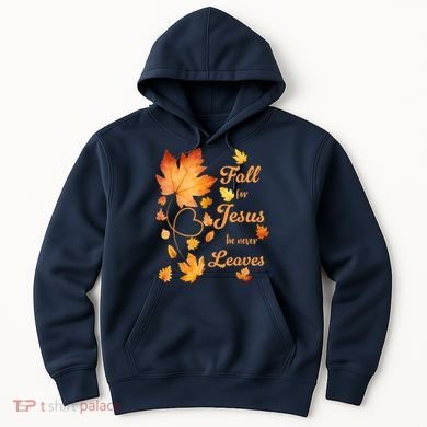 Fall For Jesus He Never Leave Beautiful Fall Leaves Hoodie