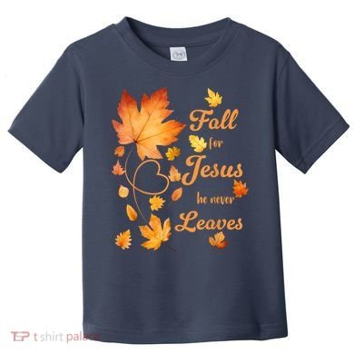 Fall For Jesus He Never Leave Beautiful Fall Leaves Toddler T-Shirt