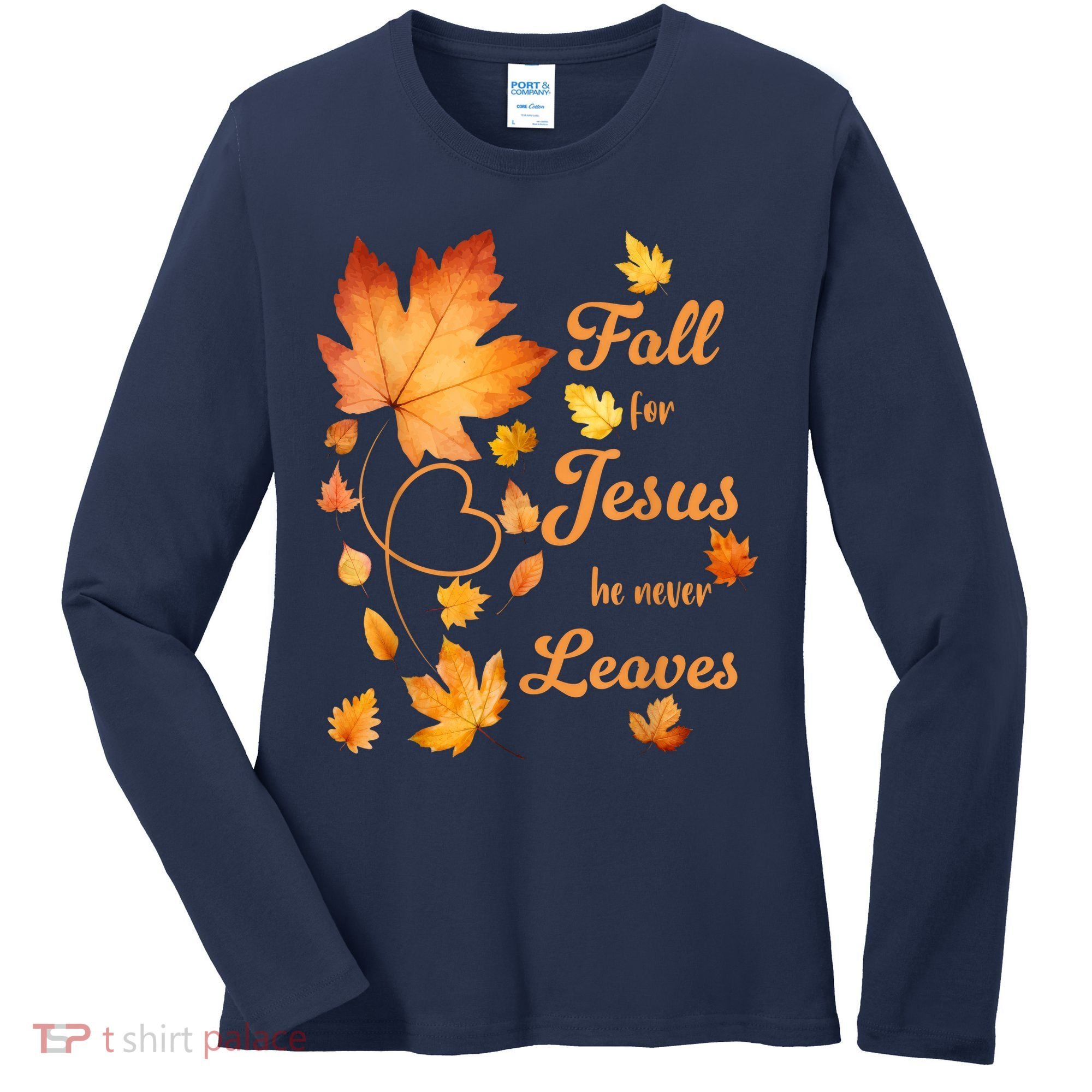 Fall For Jesus He Never Leave Beautiful Fall Leaves Women's Long Sleeve Shirt
