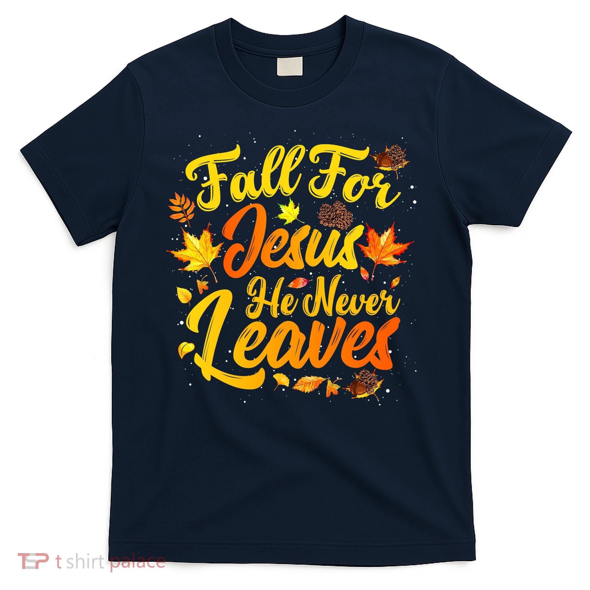 Fall For Jesus He Never Leaves Funny Fall Autumn Christian T-Shirt