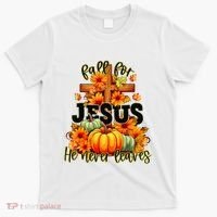 Fall For Jesus He Never Leaves Halloween Autumn Thanksgiving T-Shirt thumb 0