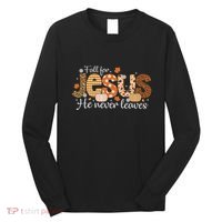 Fall For Jesus He Never Leaves Christian Thanksgiving Long Sleeve Shirt thumb 0