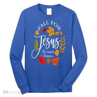 Fall For Jesus He Never Leaves Pumpkin Thanksgiving Long Sleeve Shirt