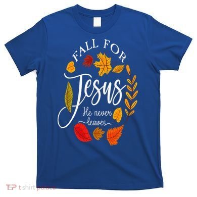 Fall For Jesus He Never Leaves Pumpkin Thanksgiving T-Shirt