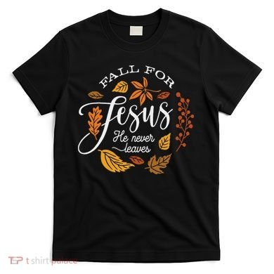 Fall For Jesus He Never Leaves T-Shirt
