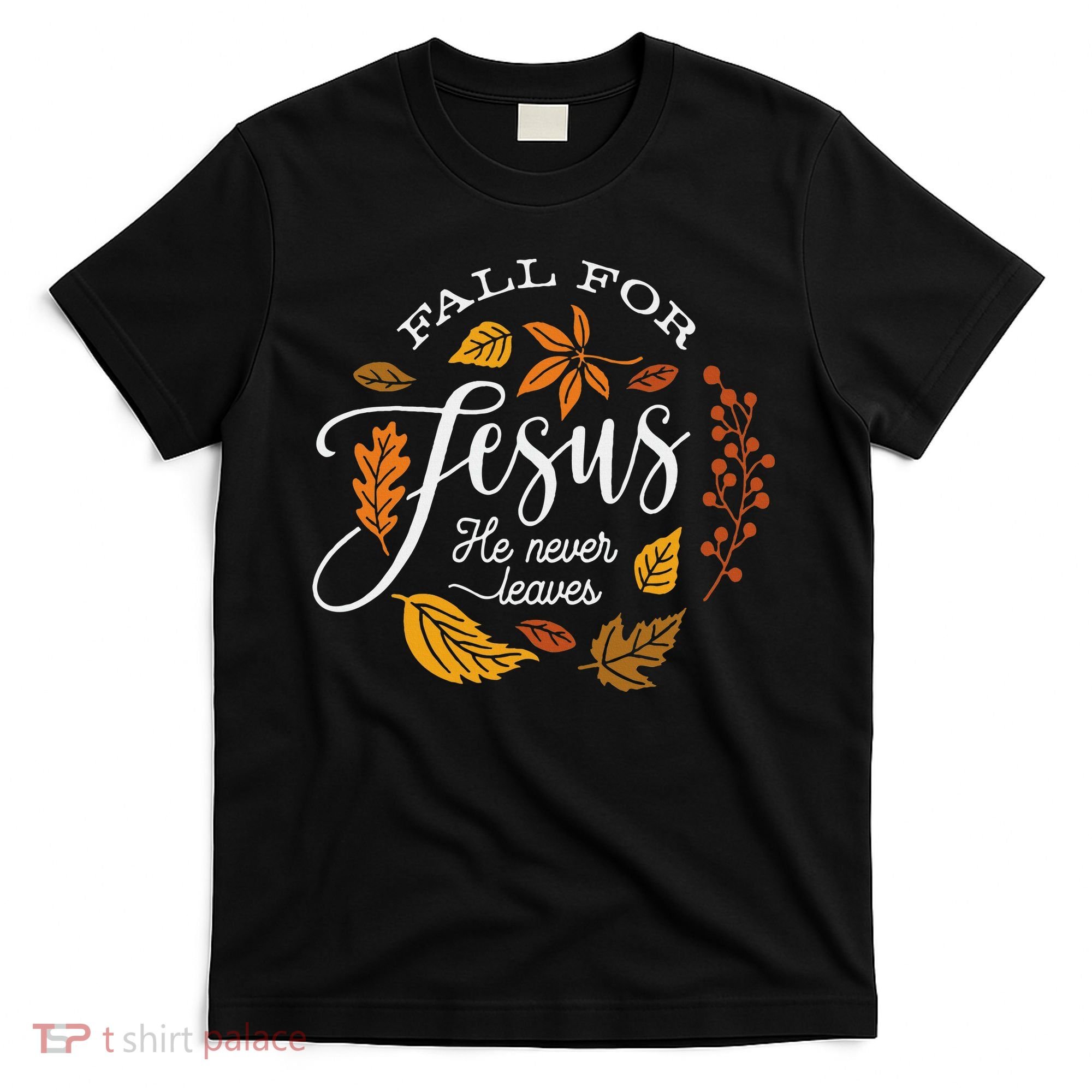 Fall For Jesus He Never Leaves T-Shirt