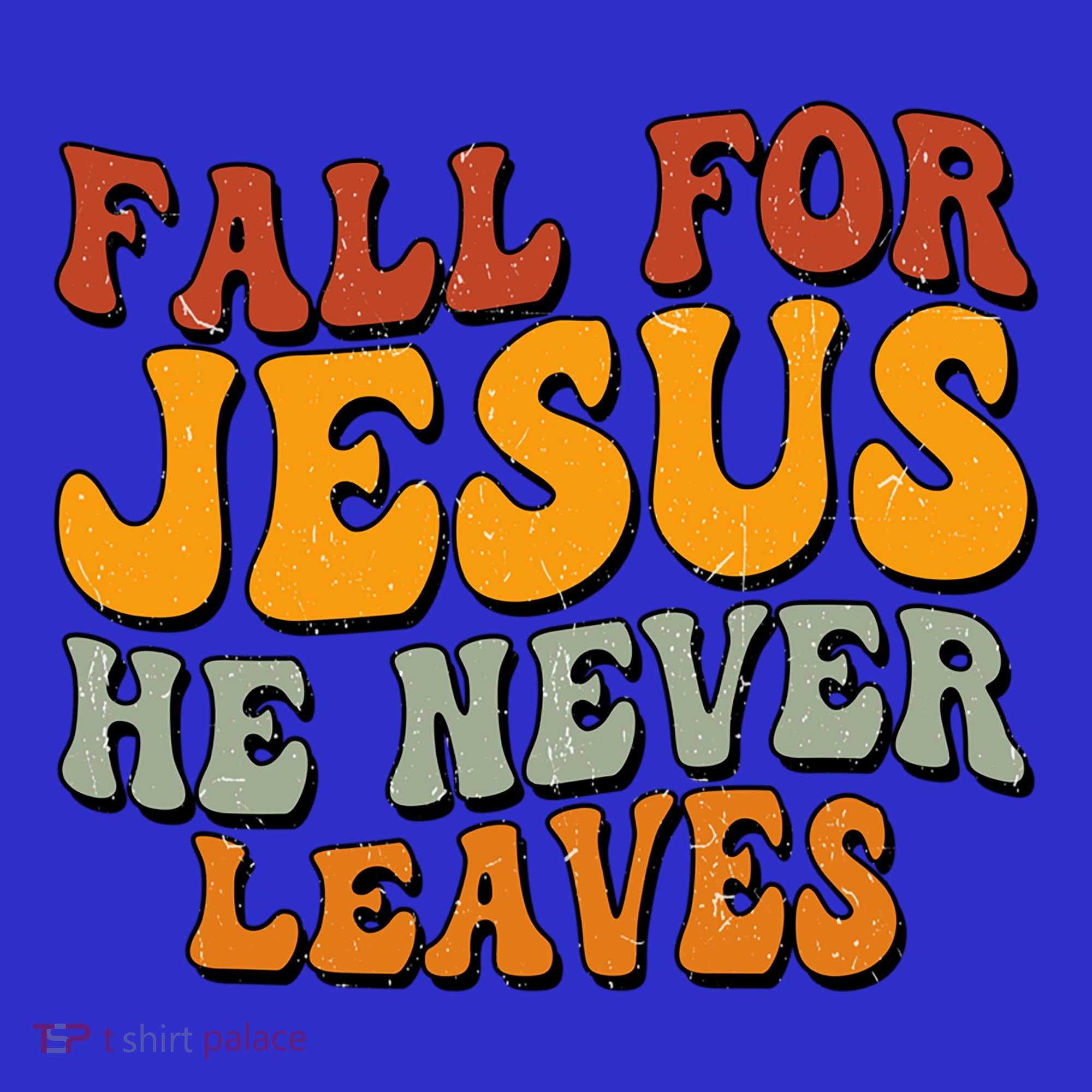Fall For Jesus He Never Leaves Christian Faith Thanksgiving Gift T-Shirt