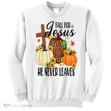 Fall For Jesus He Never Leaves Christian Autumn Thanksgiving  Sweatshirt