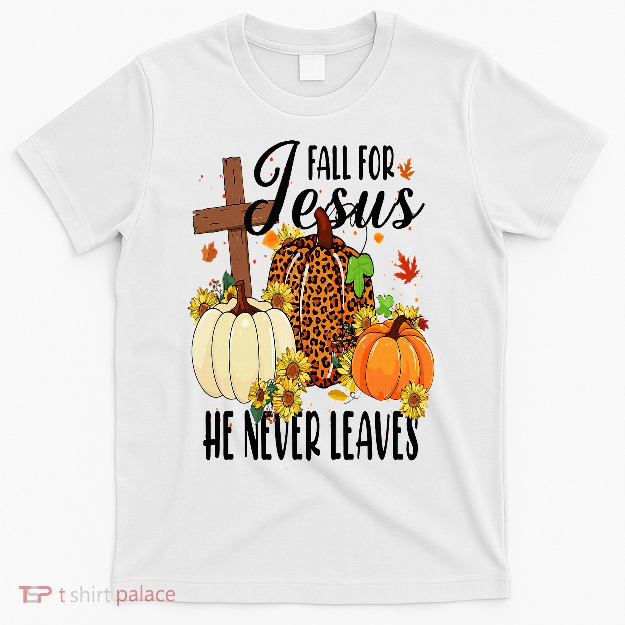 Fall For Jesus He Never Leaves Christian Autumn Thanksgiving  T-Shirt