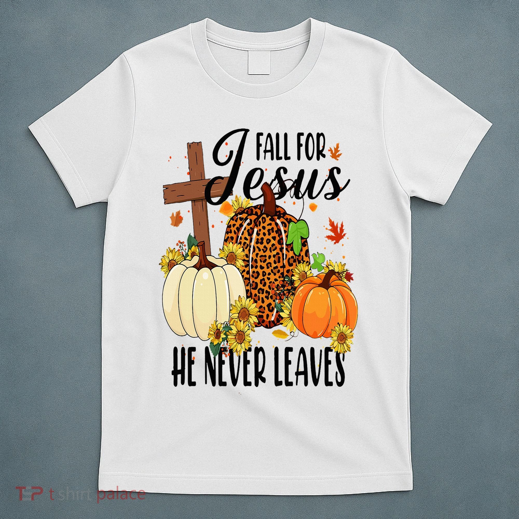 Fall For Jesus He Never Leaves Christian Autumn Thanksgiving  T-Shirt