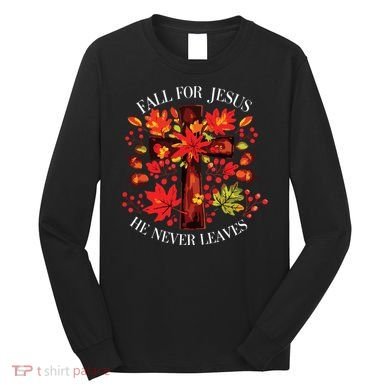 Fall For Jesus He Never Leaves Long Sleeve Shirt