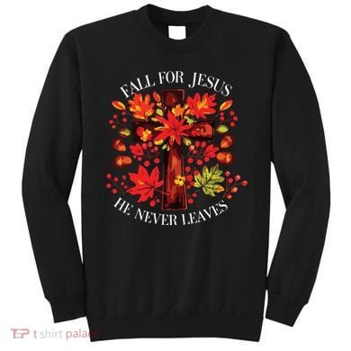 Fall For Jesus He Never Leaves Sweatshirt