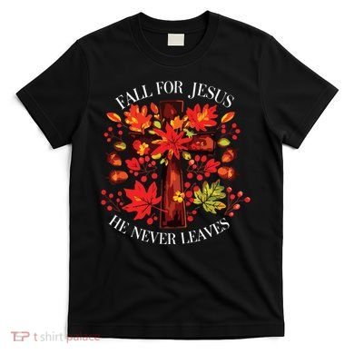 Fall For Jesus He Never Leaves T-Shirt