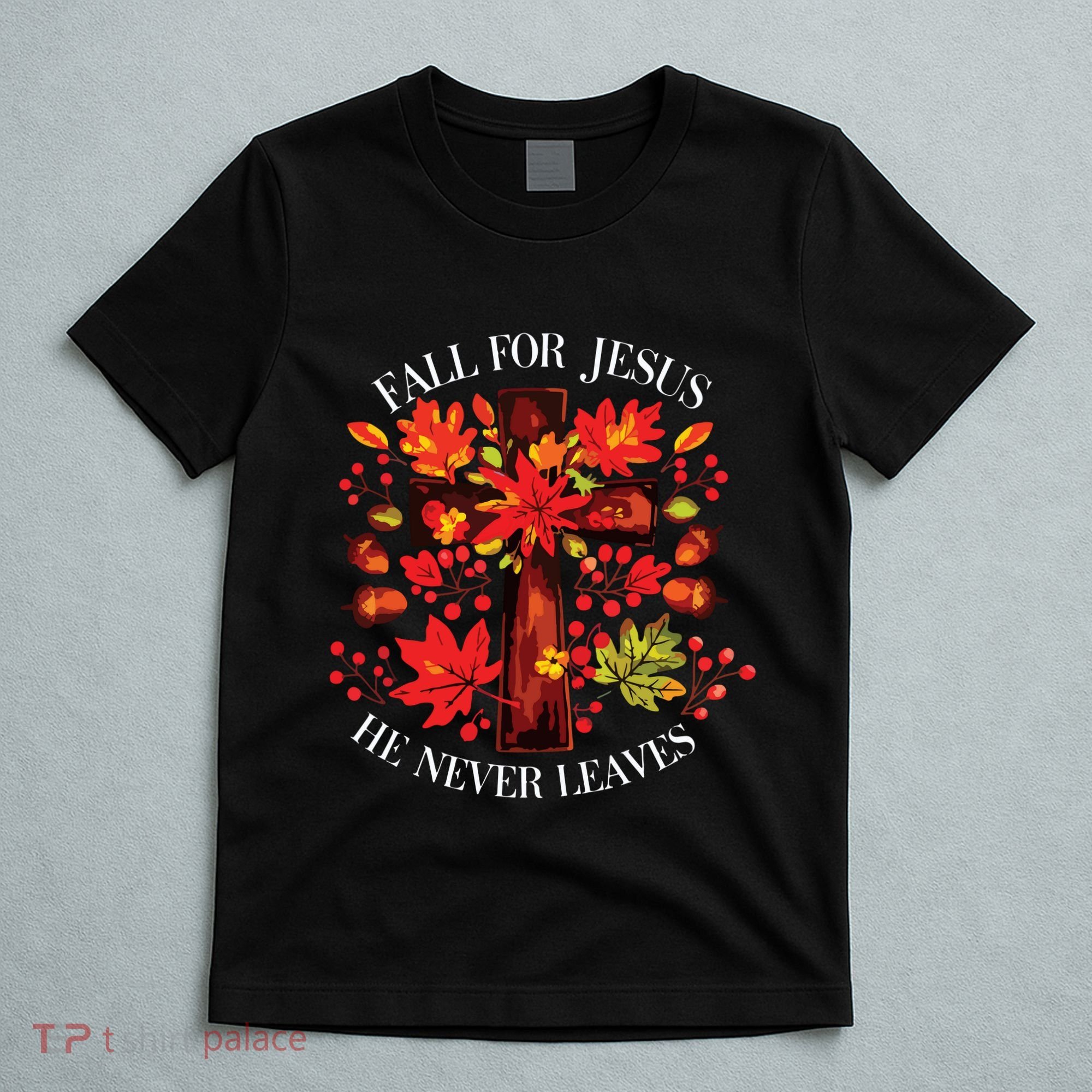 Fall For Jesus He Never Leaves T-Shirt