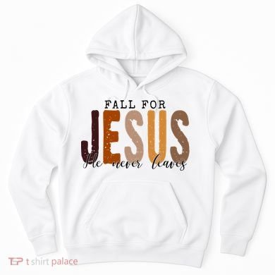 Fall For Jesus He Never Leaves Quote Hoodie