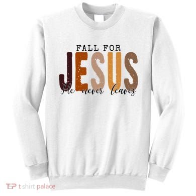 Fall For Jesus He Never Leaves Quote Sweatshirt