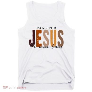 Fall For Jesus He Never Leaves Quote Tank Top
