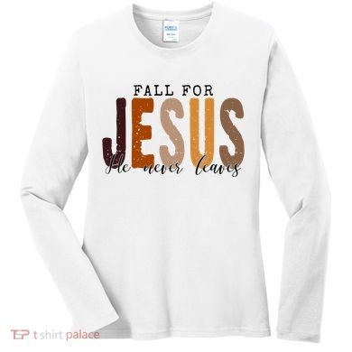 Fall For Jesus He Never Leaves Quote Women's Long Sleeve Shirt