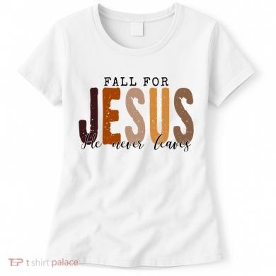 Fall For Jesus He Never Leaves Quote Women's T-Shirt