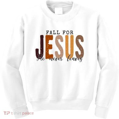 Fall For Jesus He Never Leaves Quote Kids Sweatshirt