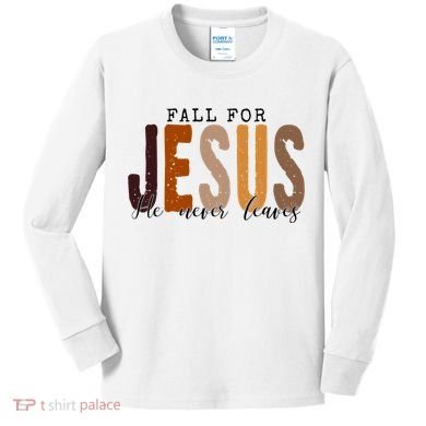 Fall For Jesus He Never Leaves Quote Kids Long Sleeve Shirt