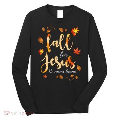 Fall For Jesus He Never Leaves Autumn Long Sleeve Shirt