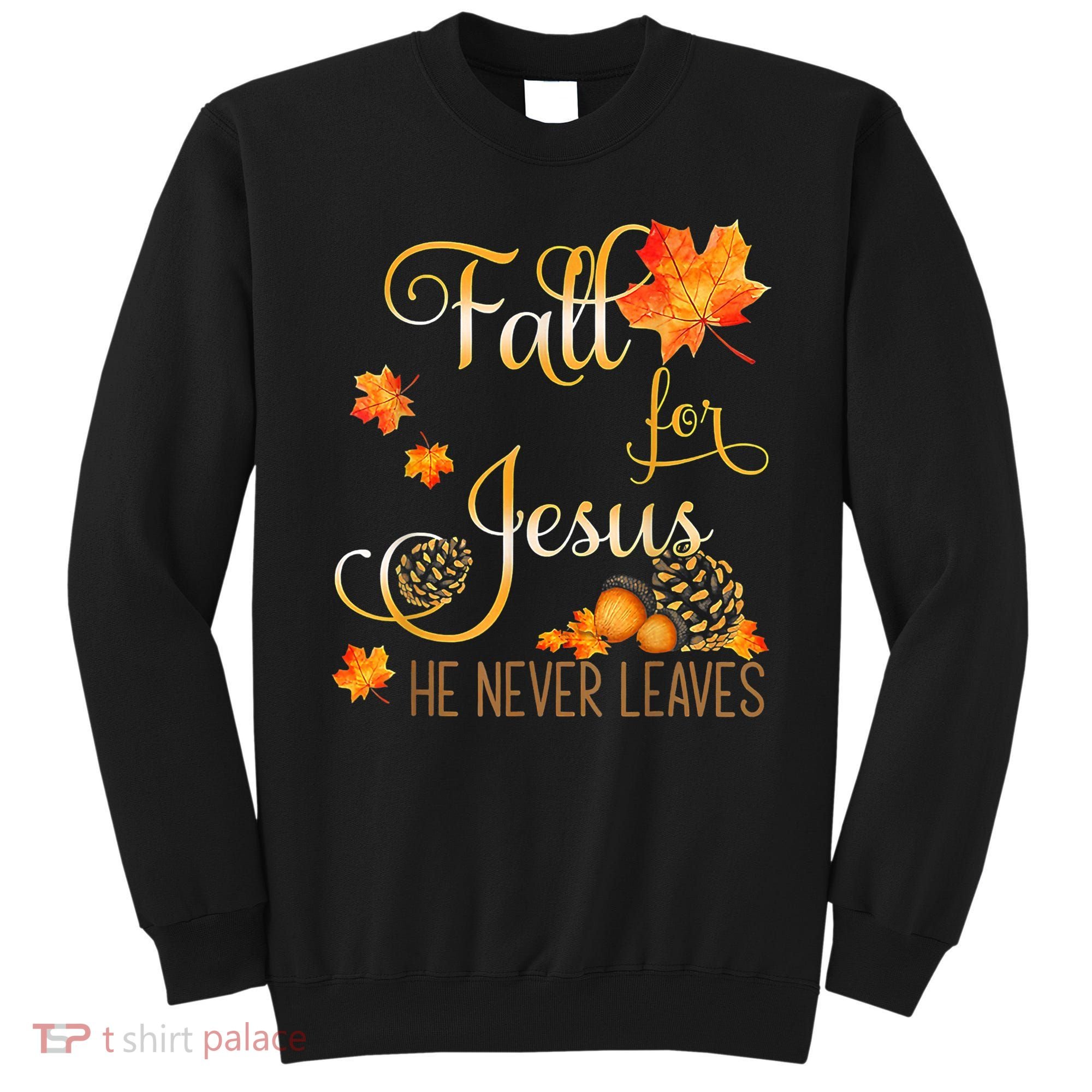 Fall For Jesus He Never Leaves Autumn Christian Prayers Sweatshirt
