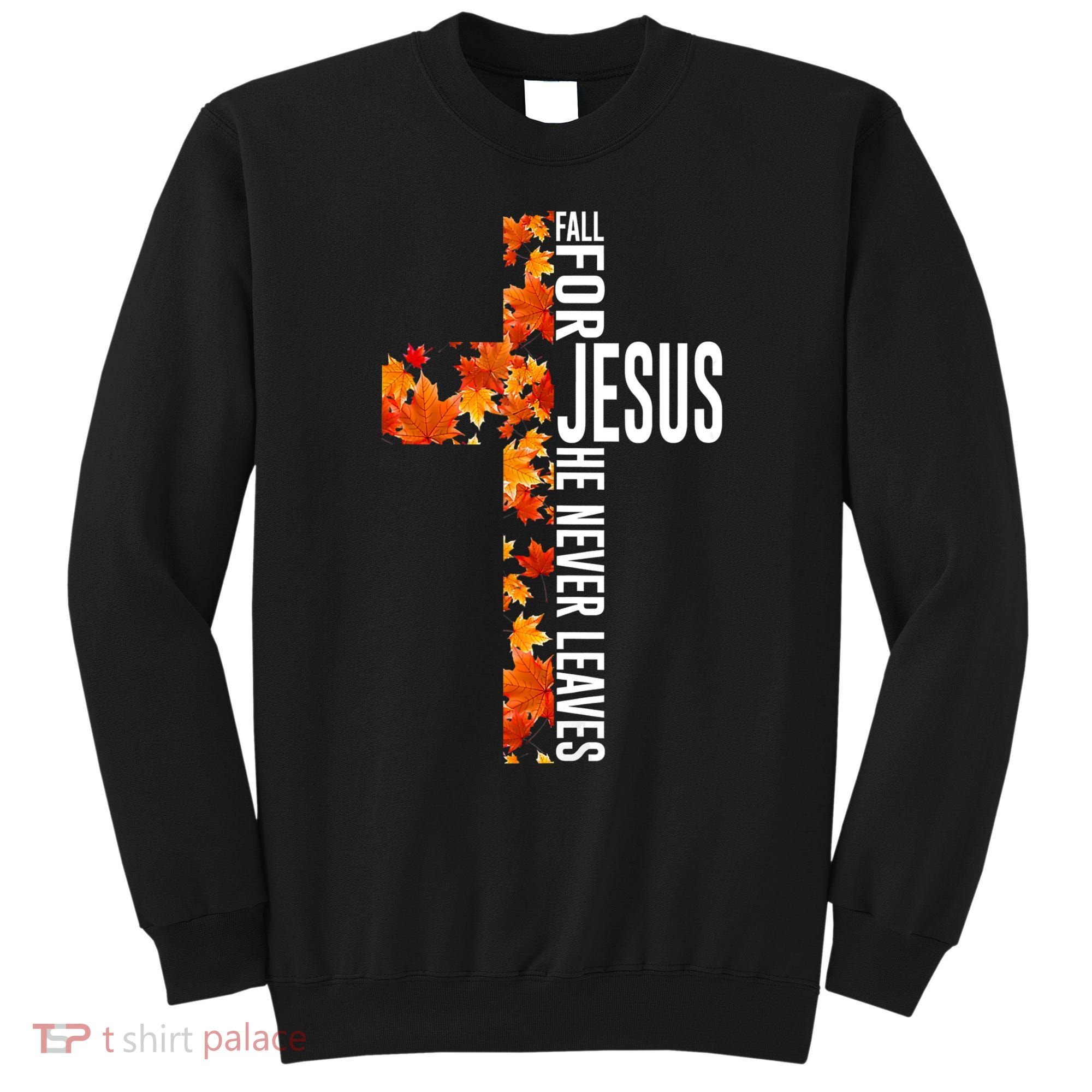 Fall For Jesus He Never Leaves Christian Faith Jesus Cross Sweatshirt
