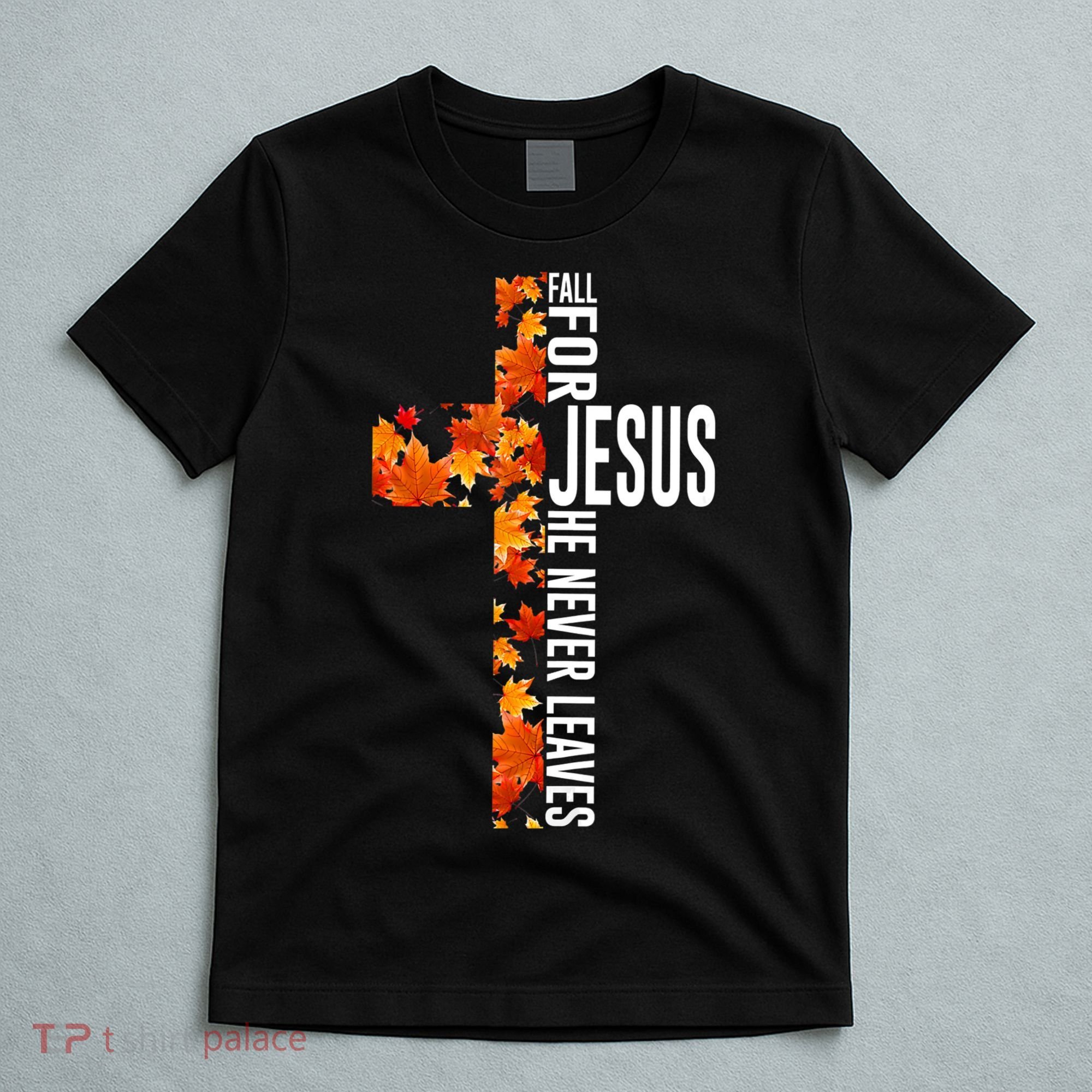 Fall For Jesus He Never Leaves Christian Faith Jesus Cross T-Shirt