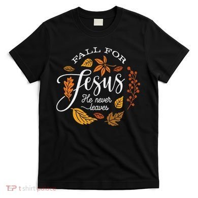 Fall For Jesus He Never Leaves T-Shirt